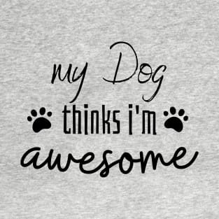 My Dog Thinks I am Awesome T-Shirt